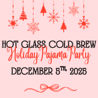 Hot Glass Cold Brew: Holiday Pajama Party 2025