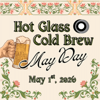 Hot Glass Cold Brew: May Day